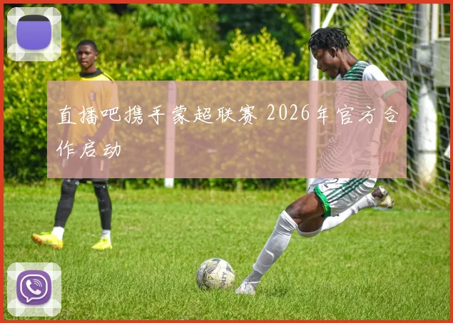 直播吧携手蒙超联赛 2026年官方合作启动